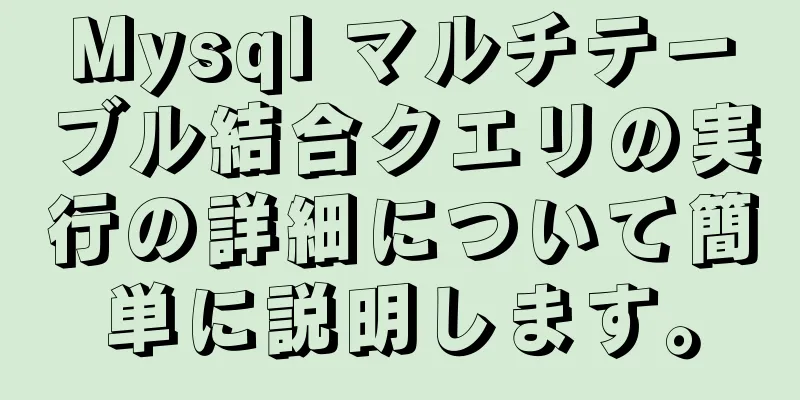 Mysql マルチテーブル結合クエリの実行の詳細について簡単に説明します。