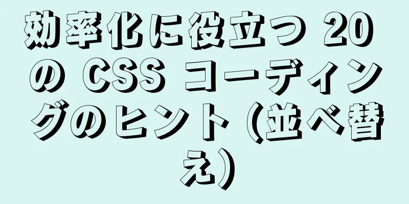 効率化に役立つ 20 の CSS コーディングのヒント (並べ替え)