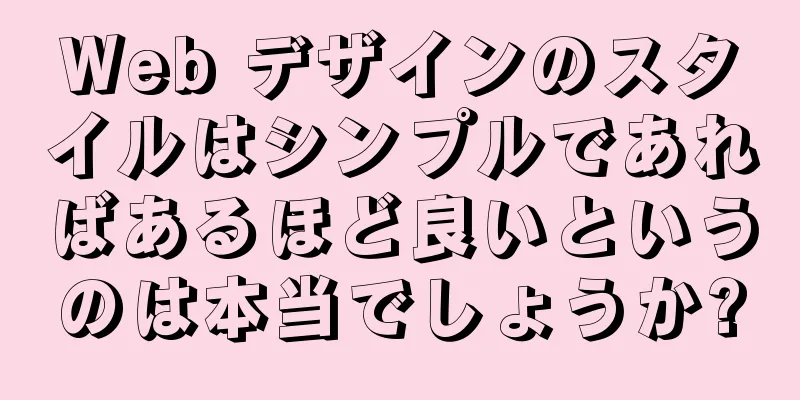 Web デザインのスタイルはシンプルであればあるほど良いというのは本当でしょうか?