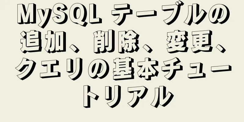 MySQL テーブルの追加、削除、変更、クエリの基本チュートリアル