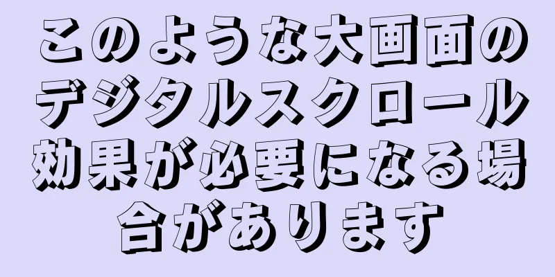 このような大画面のデジタルスクロール効果が必要になる場合があります