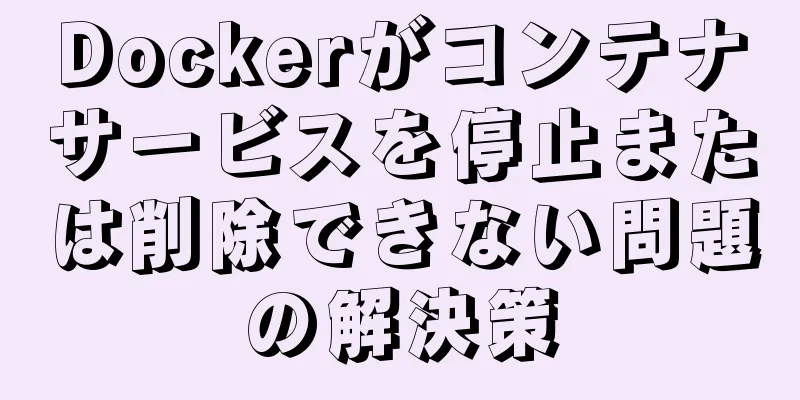 Dockerがコンテナサービスを停止または削除できない問題の解決策