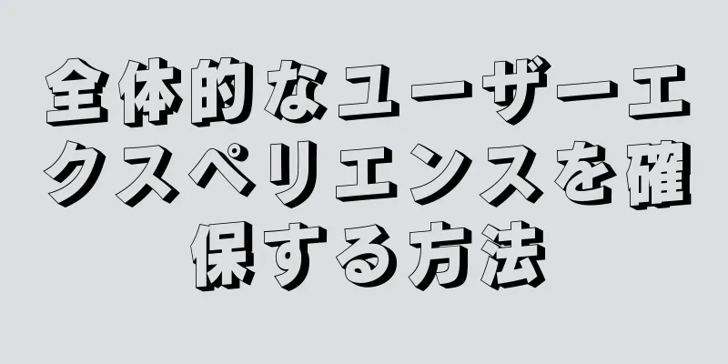 全体的なユーザーエクスペリエンスを確保する方法