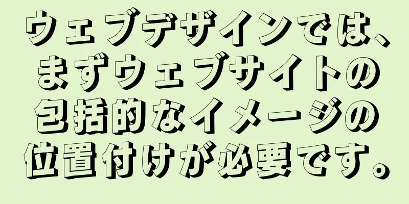 ウェブデザインでは、まずウェブサイトの包括的なイメージの位置付けが必要です。