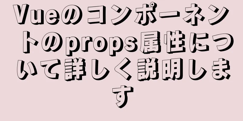 Vueのコンポーネントのprops属性について詳しく説明します