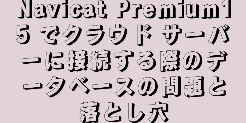 Navicat Premium15 でクラウド サーバーに接続する際のデータベースの問題と落とし穴