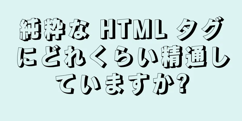 純粋な HTML タグにどれくらい精通していますか?