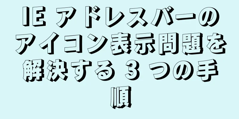 IE アドレスバーのアイコン表示問題を解決する 3 つの手順