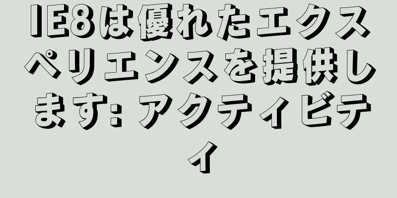 IE8は優れたエクスペリエンスを提供します: アクティビティ