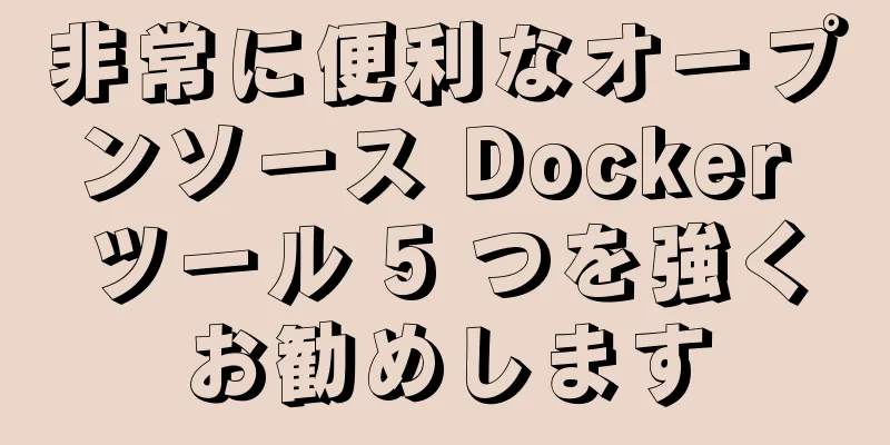 非常に便利なオープンソース Docker ツール 5 つを強くお勧めします