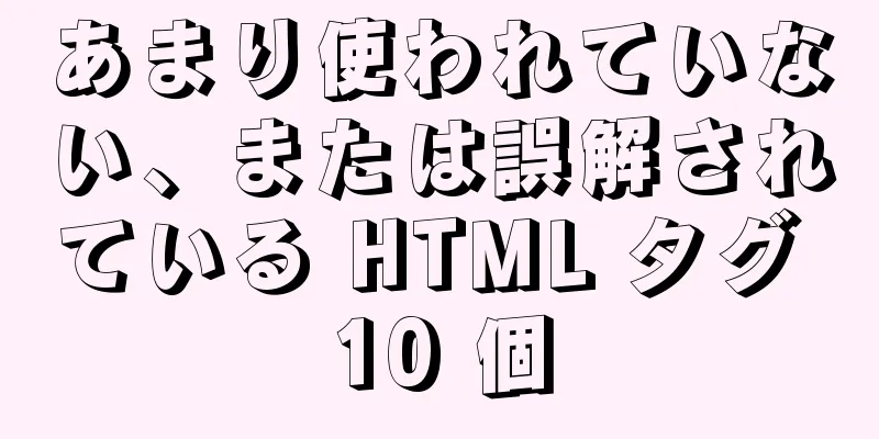 あまり使われていない、または誤解されている HTML タグ 10 個