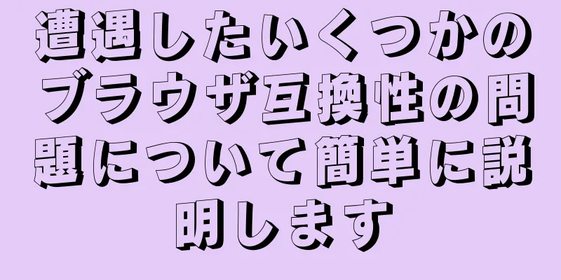 遭遇したいくつかのブラウザ互換性の問題について簡単に説明します