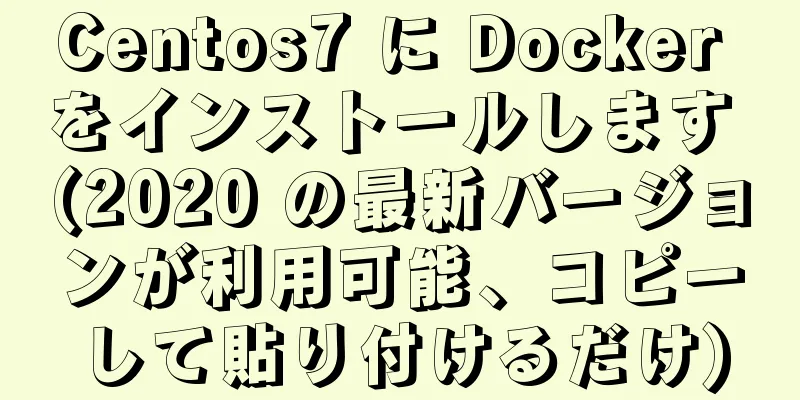 Centos7 に Docker をインストールします (2020 の最新バージョンが利用可能、コピーして貼り付けるだけ)