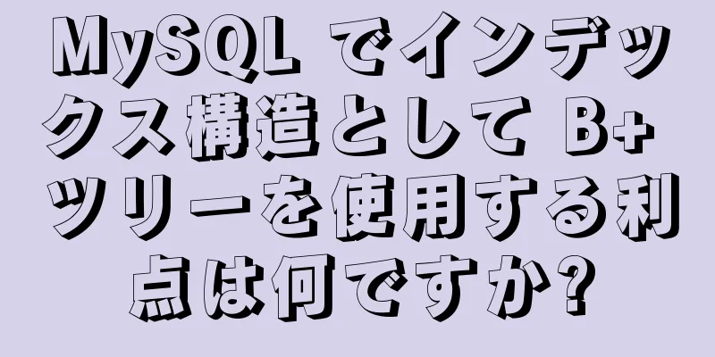 MySQL でインデックス構造として B+ ツリーを使用する利点は何ですか?