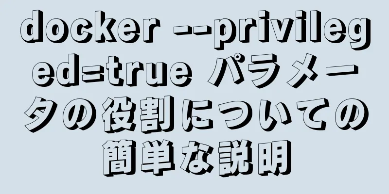 docker --privileged=true パラメータの役割についての簡単な説明