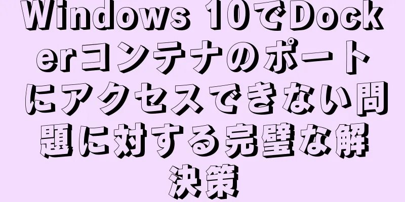 Windows 10でDockerコンテナのポートにアクセスできない問題に対する完璧な解決策