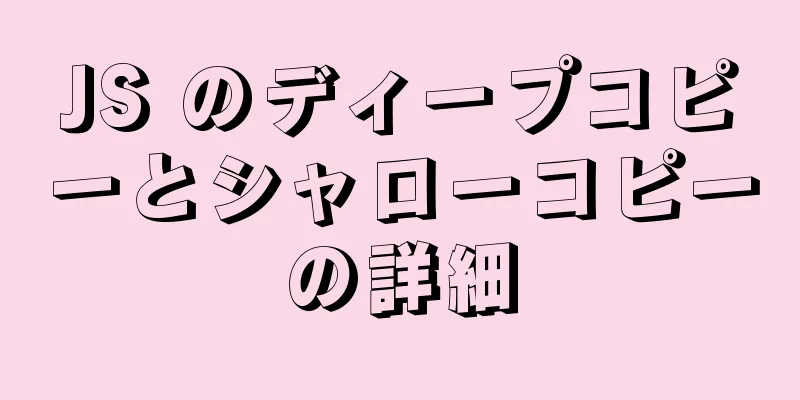 JS のディープコピーとシャローコピーの詳細