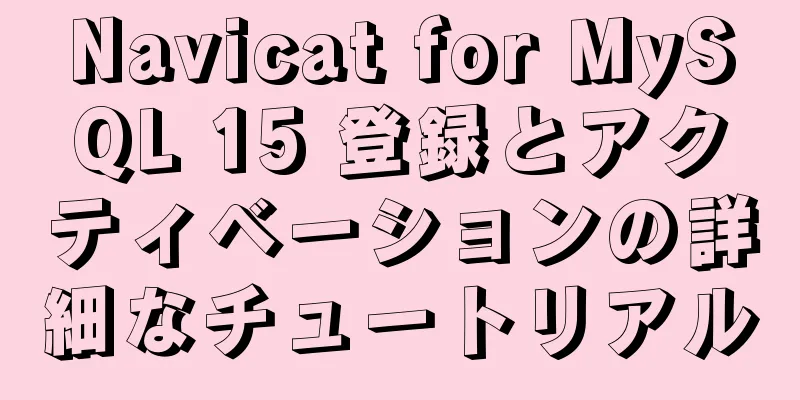 Navicat for MySQL 15 登録とアクティベーションの詳細なチュートリアル