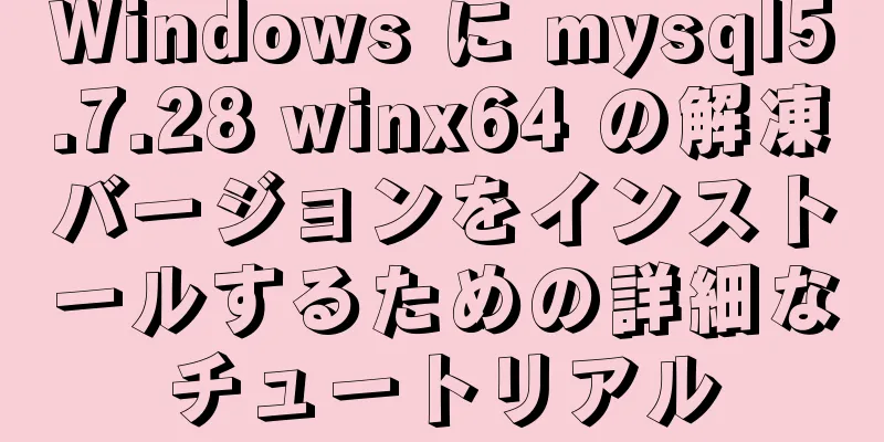 Windows に mysql5.7.28 winx64 の解凍バージョンをインストールするための詳細なチュートリアル