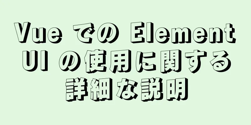 Vue での ElementUI の使用に関する詳細な説明