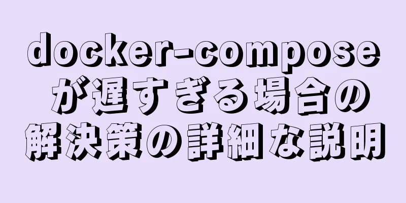 docker-compose が遅すぎる場合の解決策の詳細な説明