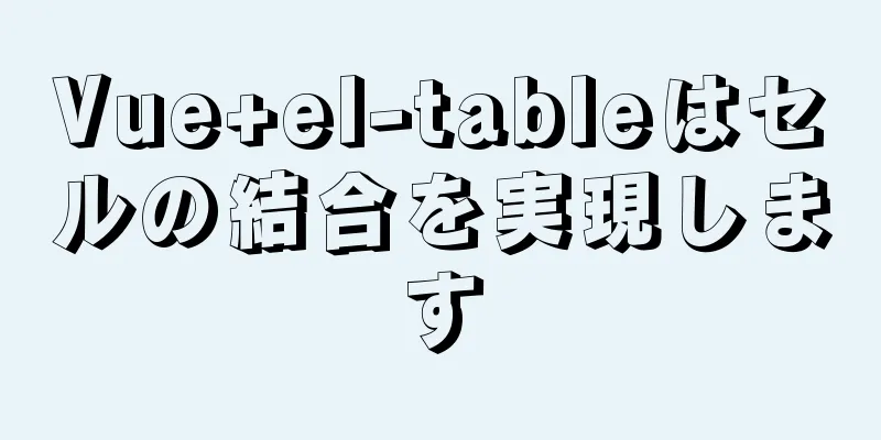 Vue+el-tableはセルの結合を実現します