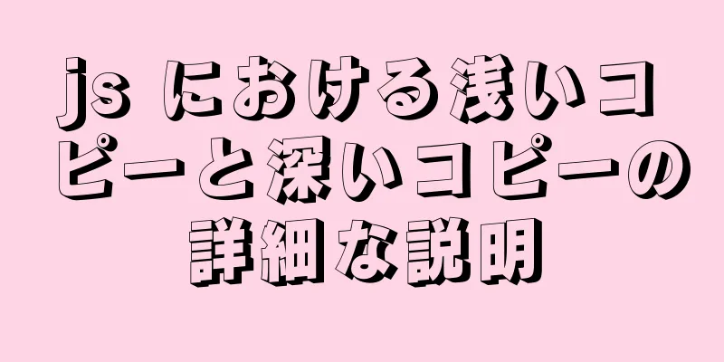 js における浅いコピーと深いコピーの詳細な説明