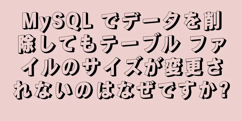 MySQL でデータを削除してもテーブル ファイルのサイズが変更されないのはなぜですか?