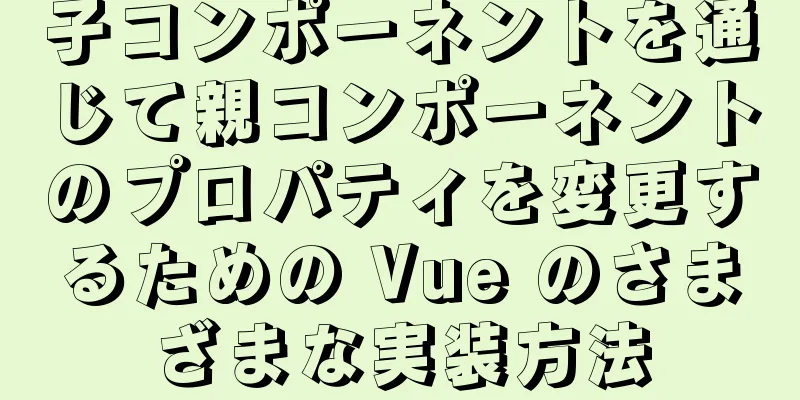 子コンポーネントを通じて親コンポーネントのプロパティを変更するための Vue のさまざまな実装方法