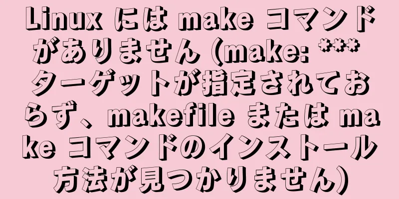 Linux には make コマンドがありません (make: *** ターゲットが指定されておらず、makefile または make コマンドのインストール方法が見つかりません)