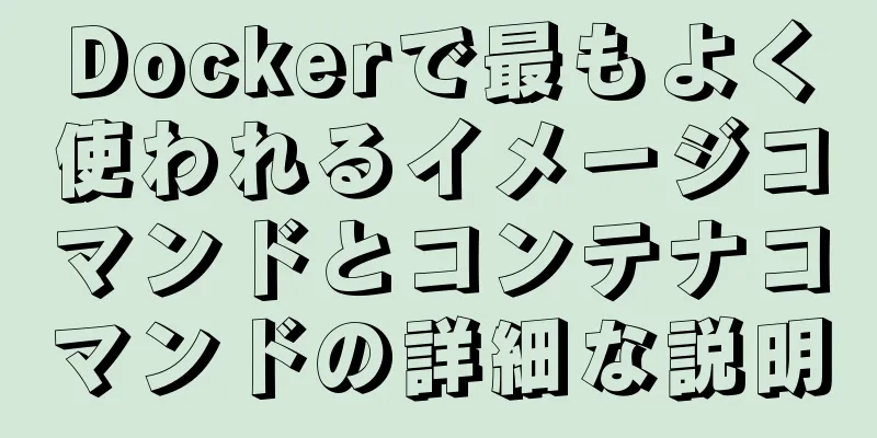 Dockerで最もよく使われるイメージコマンドとコンテナコマンドの詳細な説明