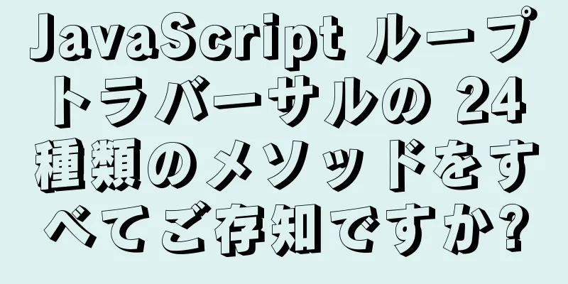 JavaScript ループトラバーサルの 24 種類のメソッドをすべてご存知ですか?