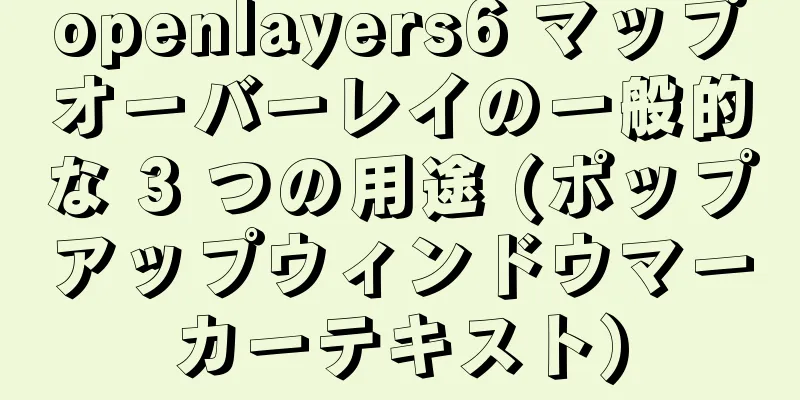 openlayers6 マップオーバーレイの一般的な 3 つの用途 (ポップアップウィンドウマーカーテキスト)