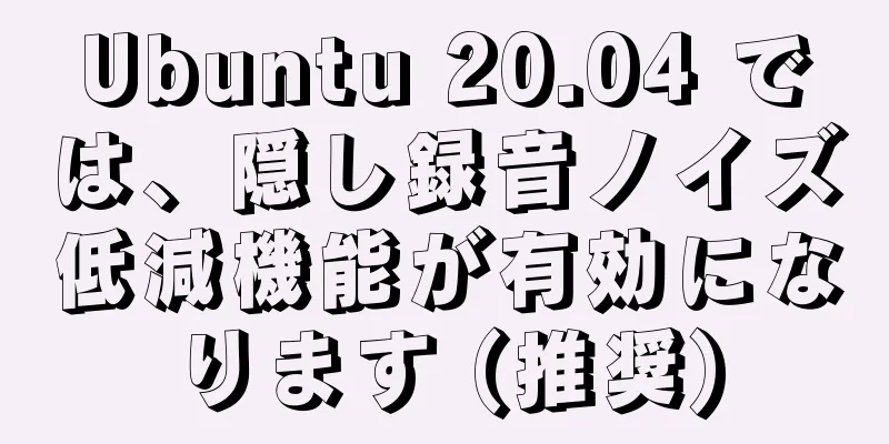 Ubuntu 20.04 では、隠し録音ノイズ低減機能が有効になります (推奨)