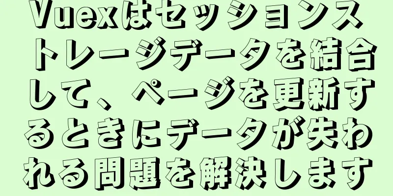 Vuexはセッションストレージデータを結合して、ページを更新するときにデータが失われる問題を解決します