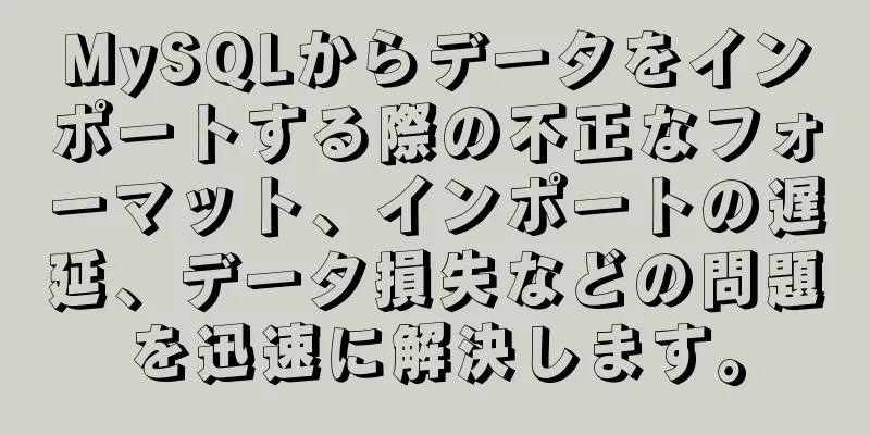 MySQLからデータをインポートする際の不正なフォーマット、インポートの遅延、データ損失などの問題を迅速に解決します。