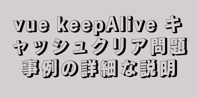 vue keepAlive キャッシュクリア問題事例の詳細な説明