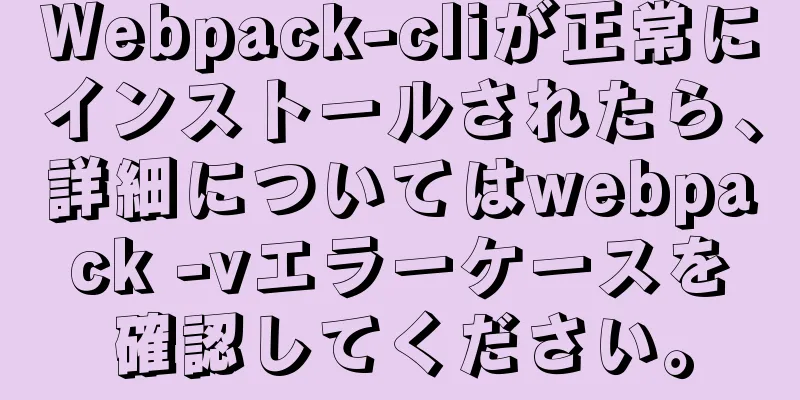 Webpack-cliが正常にインストールされたら、詳細についてはwebpack -vエラーケースを確認してください。