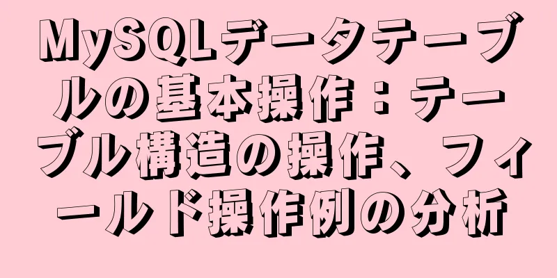 MySQLデータテーブルの基本操作：テーブル構造の操作、フィールド操作例の分析