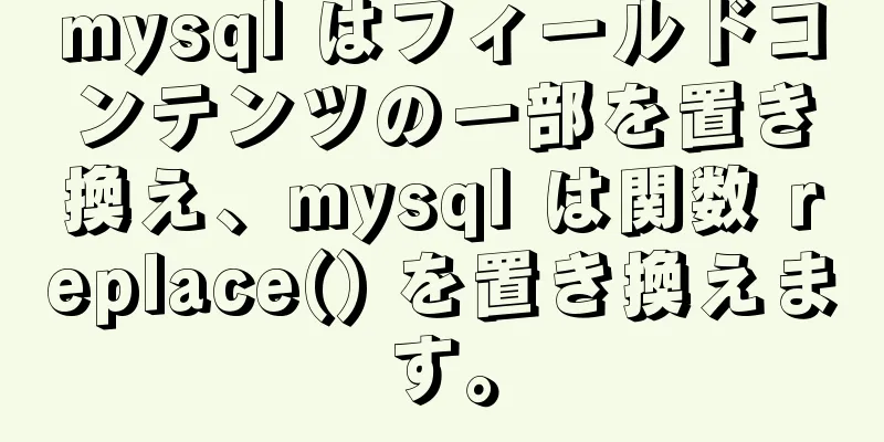 mysql はフィールドコンテンツの一部を置き換え、mysql は関数 replace() を置き換えます。