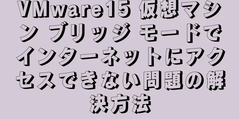 VMware15 仮想マシン ブリッジ モードでインターネットにアクセスできない問題の解決方法