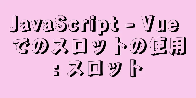 JavaScript - Vue でのスロットの使用: スロット