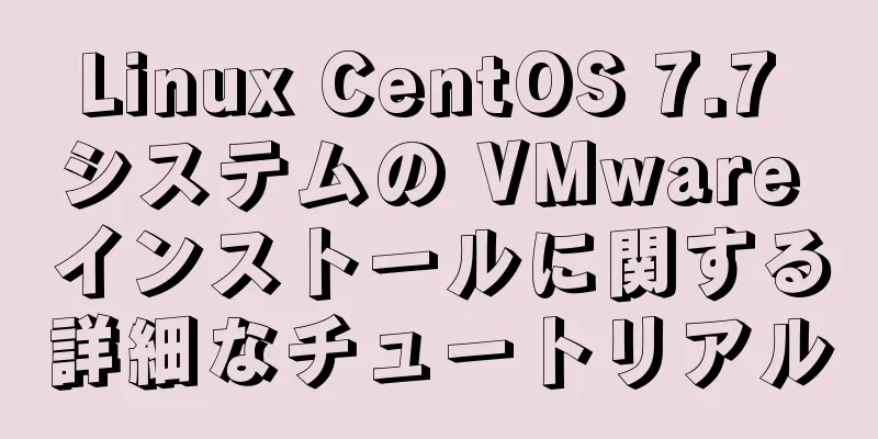 Linux CentOS 7.7 システムの VMware インストールに関する詳細なチュートリアル