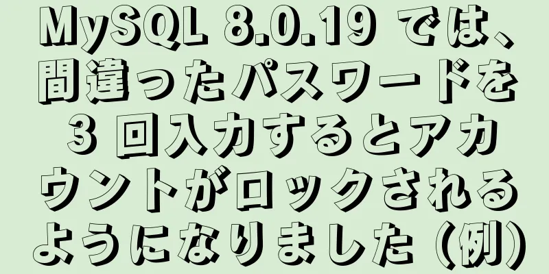 MySQL 8.0.19 では、間違ったパスワードを 3 回入力するとアカウントがロックされるようになりました (例)