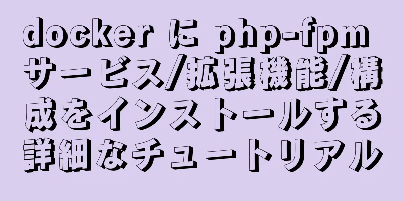 docker に php-fpm サービス/拡張機能/構成をインストールする詳細なチュートリアル