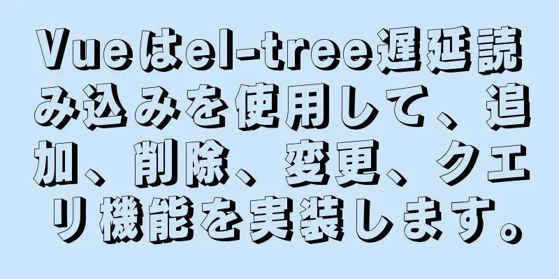 Vueはel-tree遅延読み込みを使用して、追加、削除、変更、クエリ機能を実装します。