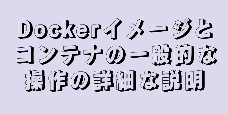 Dockerイメージとコンテナの一般的な操作の詳細な説明