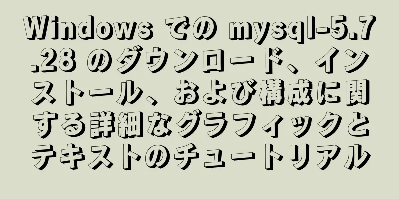 Windows での mysql-5.7.28 のダウンロード、インストール、および構成に関する詳細なグラフィックとテキストのチュートリアル