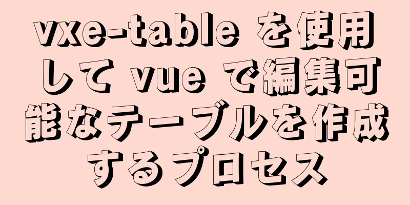 vxe-table を使用して vue で編集可能なテーブルを作成するプロセス