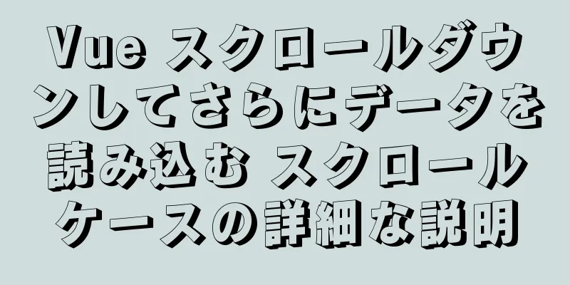 Vue スクロールダウンしてさらにデータを読み込む スクロールケースの詳細な説明